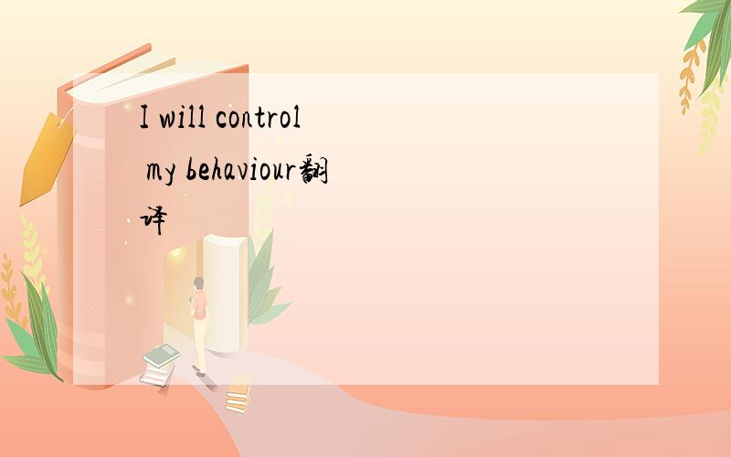 I will control my behaviour翻译