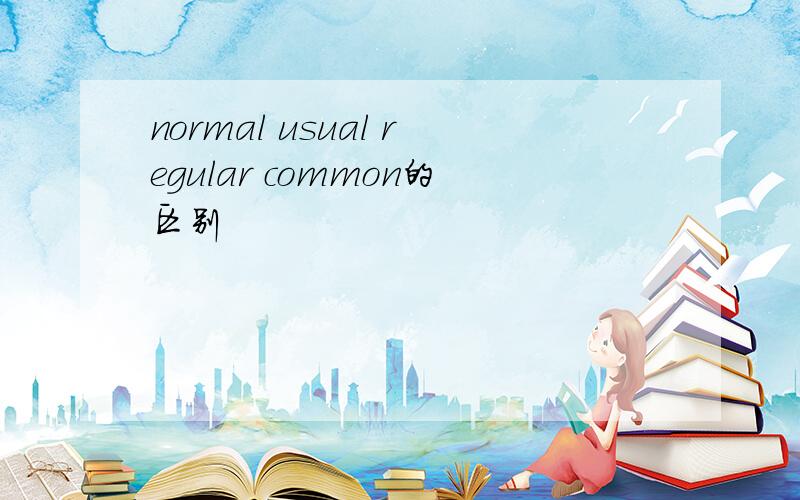 normal usual regular common的区别