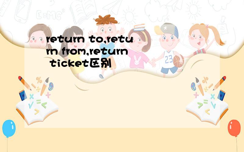 return to,return from,return ticket区别