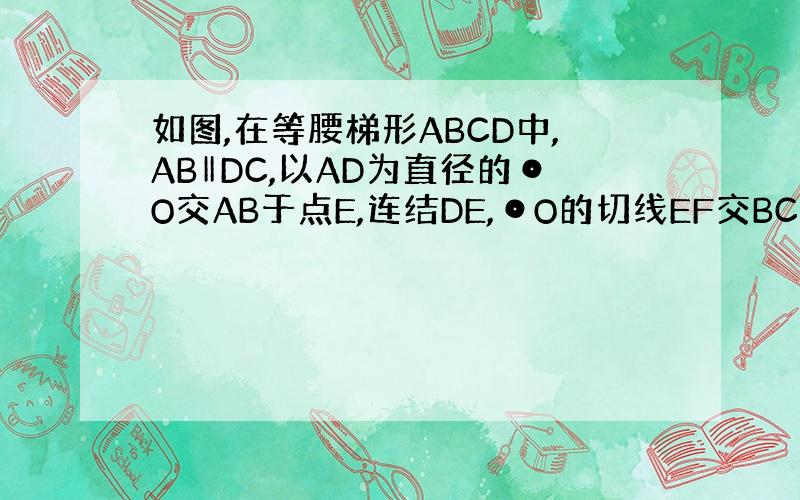 如图,在等腰梯形ABCD中,AB‖DC,以AD为直径的⊙O交AB于点E,连结DE,⊙O的切线EF交BC于点F,连结BD．