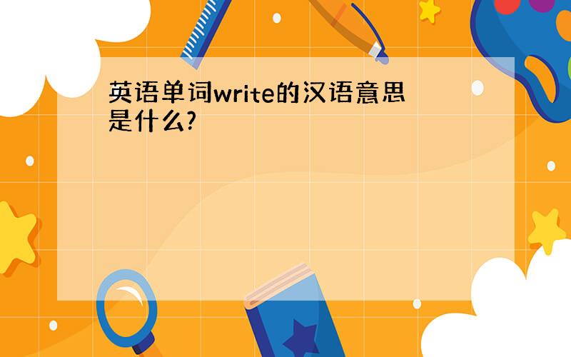 英语单词write的汉语意思是什么?