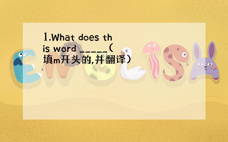 1.What does this word _____(填m开头的,并翻译)