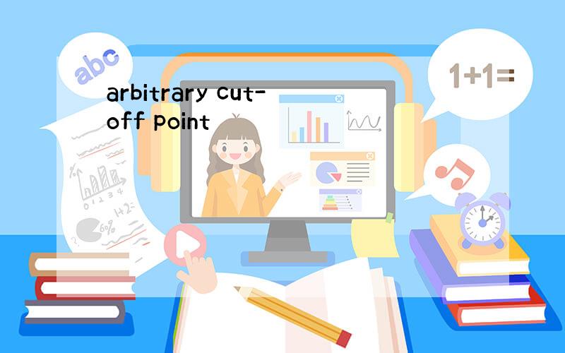 arbitrary cut-off point