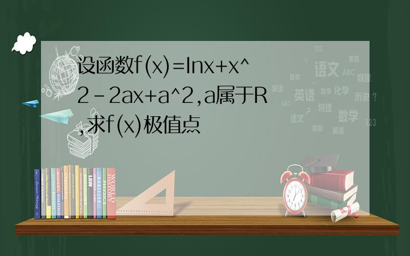 设函数f(x)=Inx+x^2-2ax+a^2,a属于R,求f(x)极值点