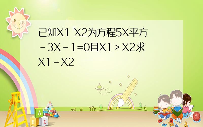 已知X1 X2为方程5X平方-3X-1=0且X1＞X2求X1-X2