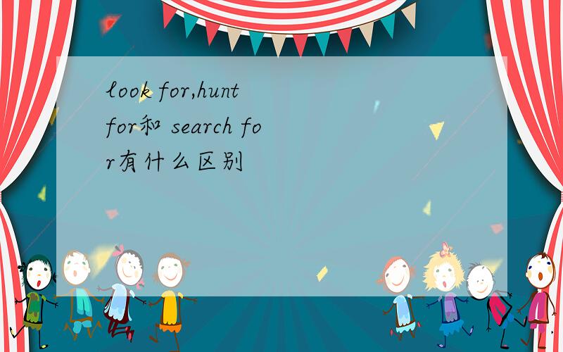 look for,hunt for和 search for有什么区别