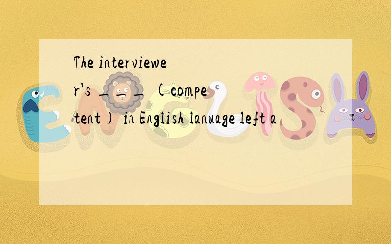 The interviewer's ___ (competent) in English lanuage left a