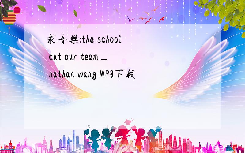 求音乐：the school cut our team_ nathan wang MP3下载