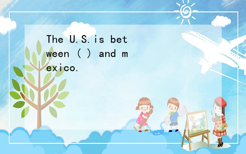 The U.S.is between ( ) and mexico.