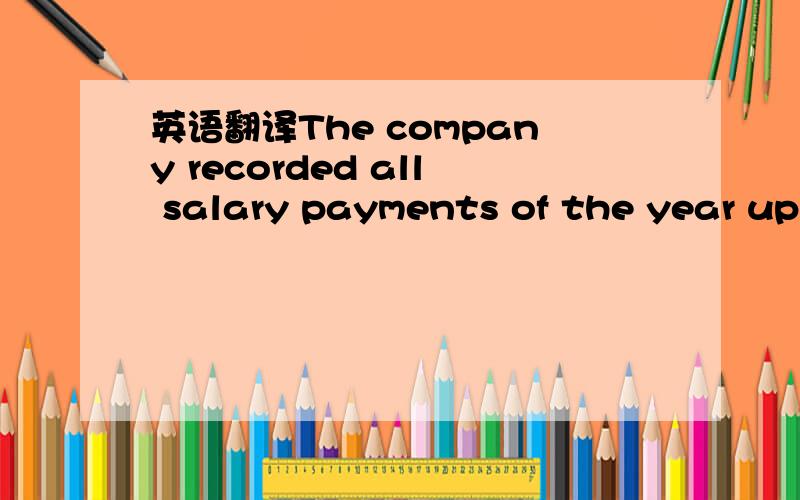 英语翻译The company recorded all salary payments of the year up
