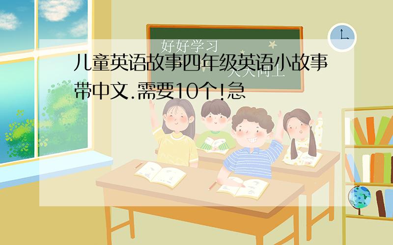儿童英语故事四年级英语小故事带中文.需要10个!急