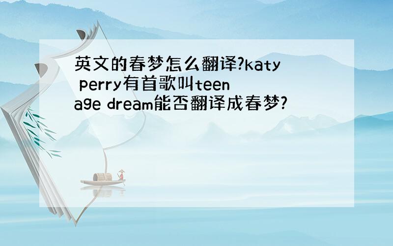 英文的春梦怎么翻译?katy perry有首歌叫teenage dream能否翻译成春梦?