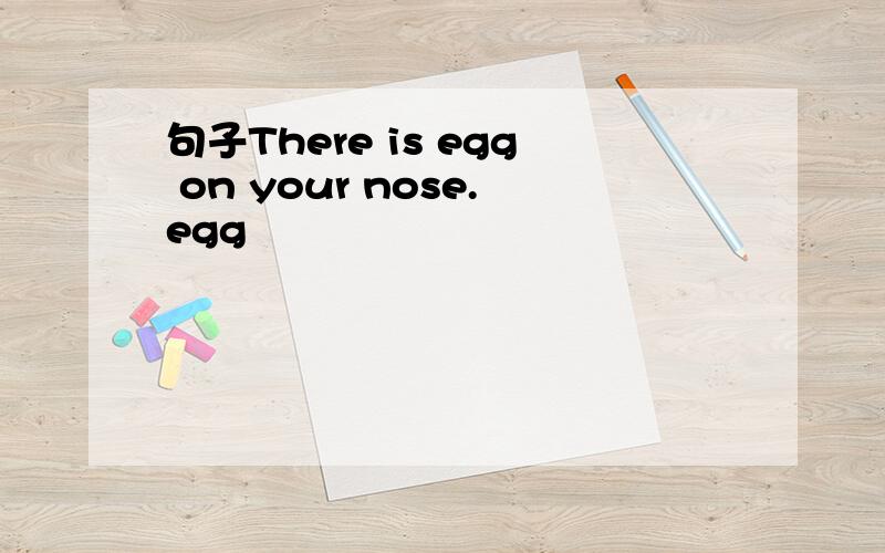 句子There is egg on your nose.egg