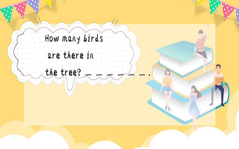 How many birds are there in the tree?______.