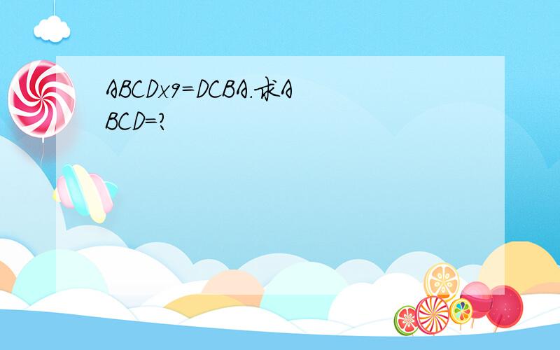 ABCDx9=DCBA.求ABCD=?
