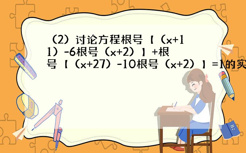 （2）讨论方程根号【（x+11）-6根号（x+2）】+根号【（x+27）-10根号（x+2）】=1的实根个数