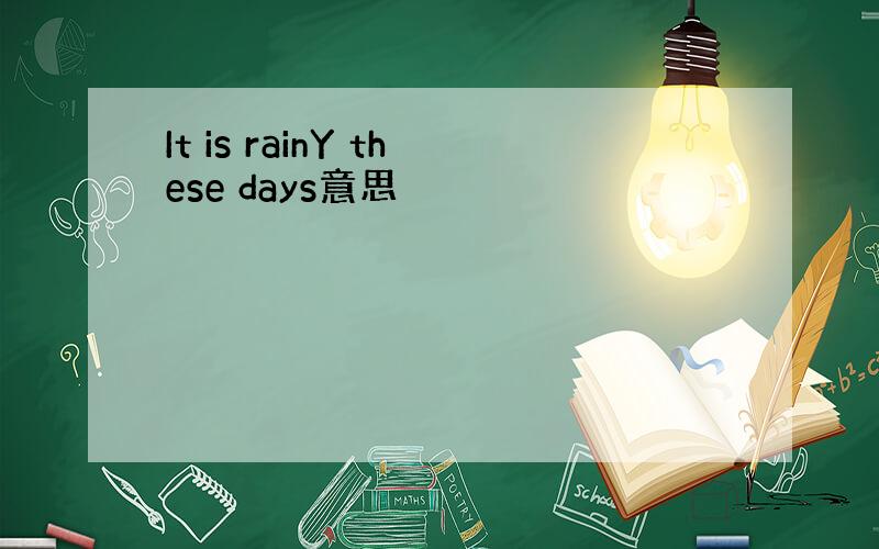 It is rainY these days意思
