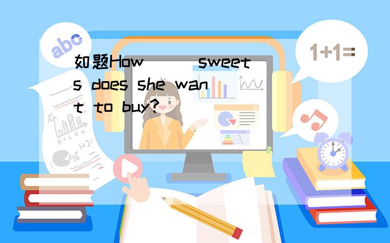 如题How ( )sweets does she want to buy?
