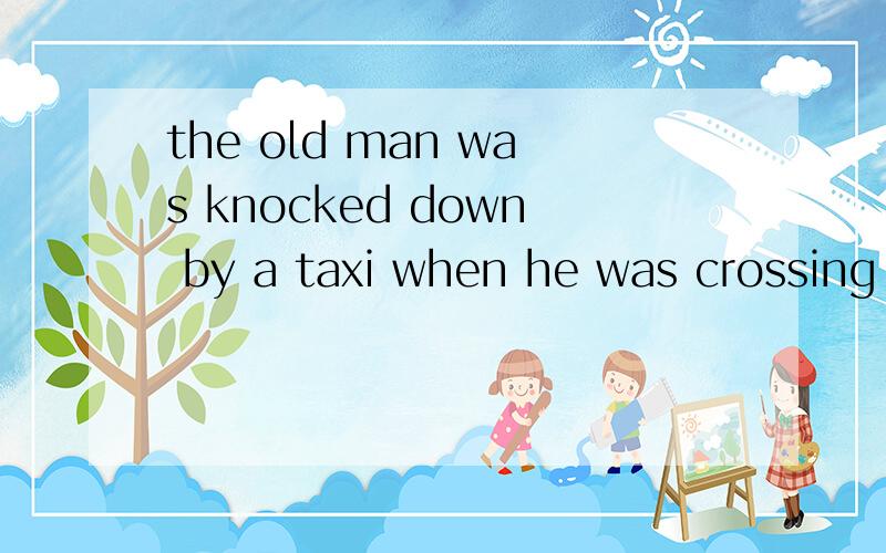 the old man was knocked down by a taxi when he was crossing
