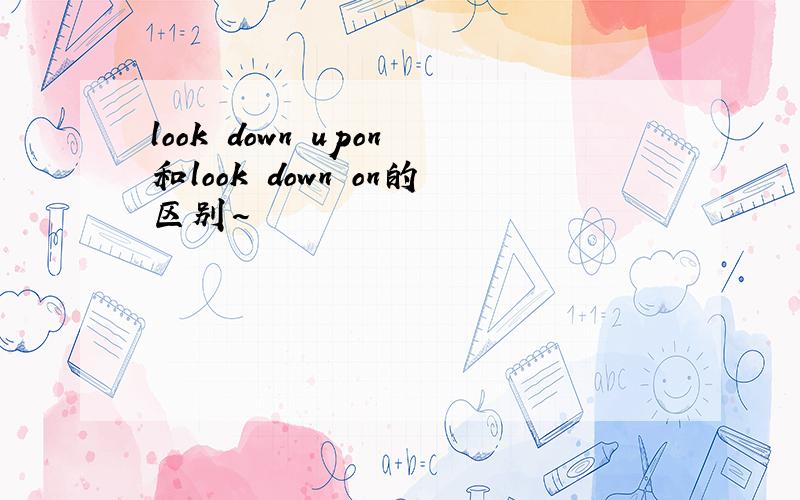 look down upon和look down on的区别~