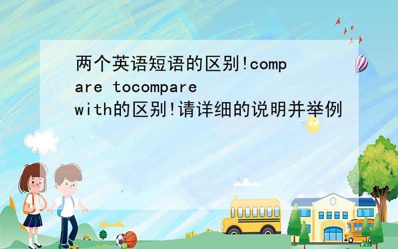 两个英语短语的区别!compare tocompare with的区别!请详细的说明并举例