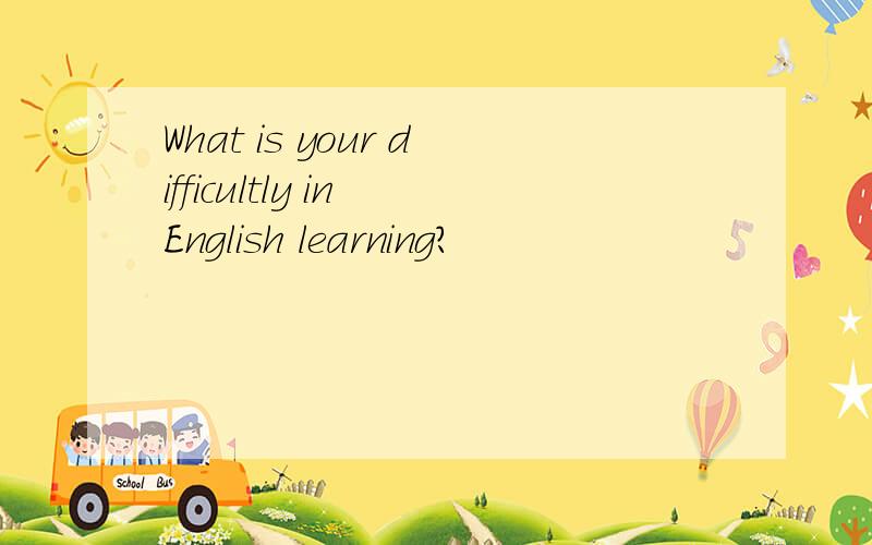 What is your difficultly in English learning?