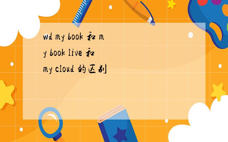 wd my book 和 my book live 和 my cloud 的区别