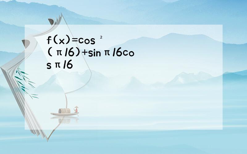 f(x)=cos²(π/6)+sinπ/6cosπ/6