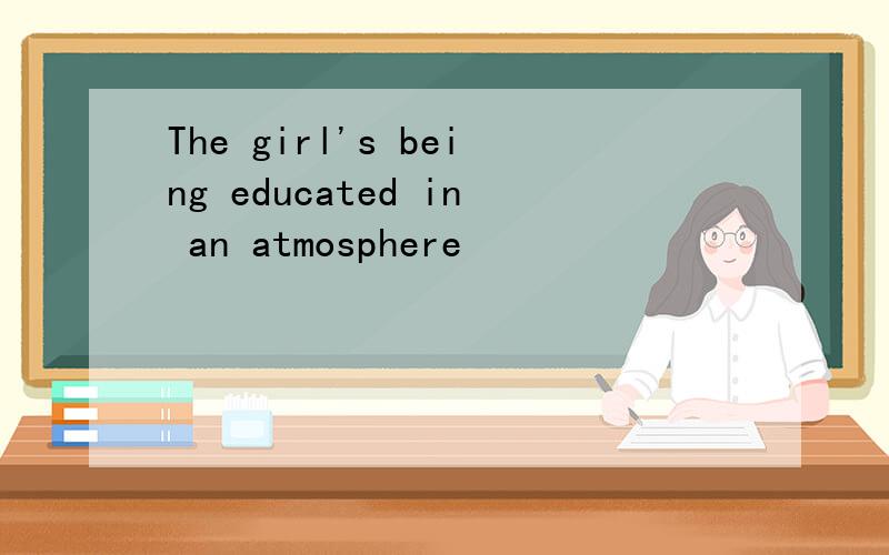 The girl's being educated in an atmosphere