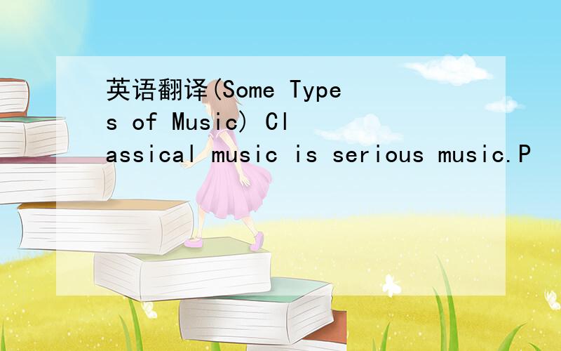 英语翻译(Some Types of Music) Classical music is serious music.P