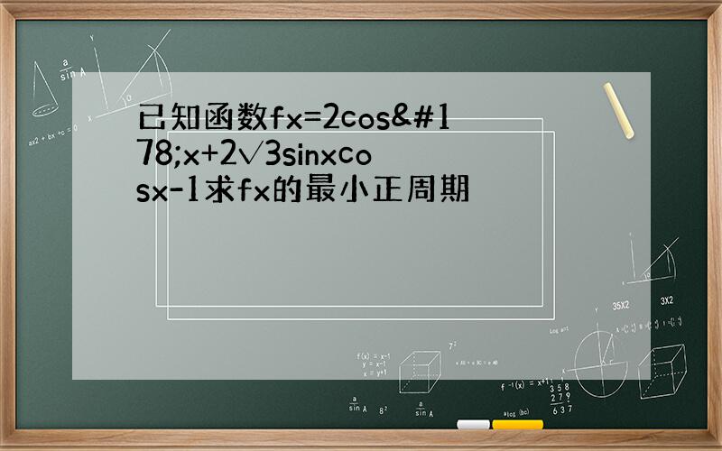 已知函数fx=2cos²x+2√3sinxcosx-1求fx的最小正周期