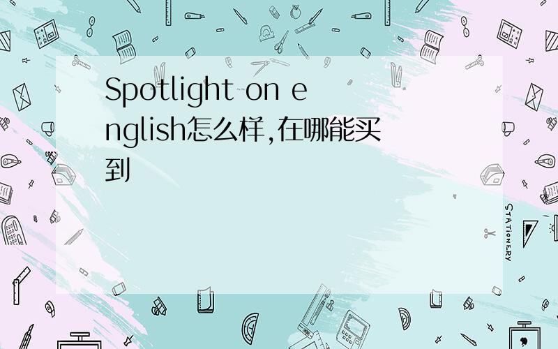 Spotlight on english怎么样,在哪能买到