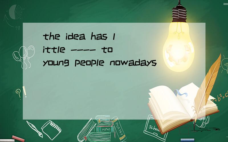 the idea has little ---- to young people nowadays