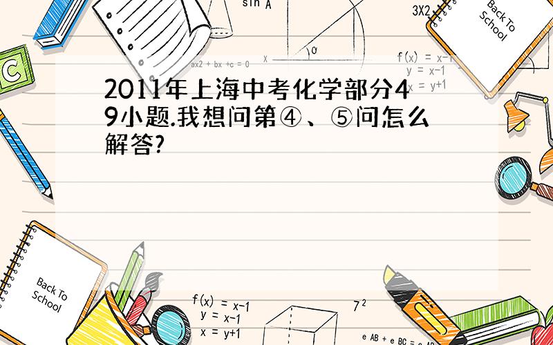 2011年上海中考化学部分49小题.我想问第④、⑤问怎么解答?