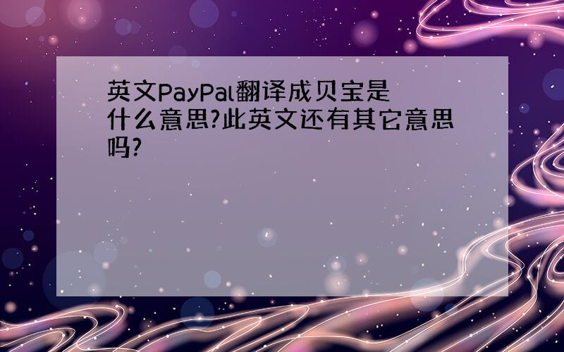 英文PayPal翻译成贝宝是什么意思?此英文还有其它意思吗?