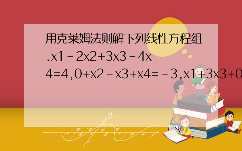 用克莱姆法则解下列线性方程组.x1-2x2+3x3-4x4=4,0+x2-x3+x4=-3,x1+3x3+0+x4=1,