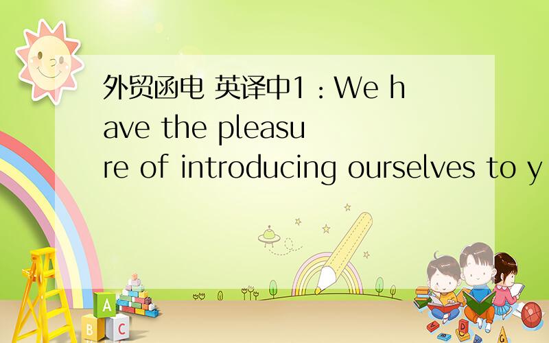 外贸函电 英译中1：We have the pleasure of introducing ourselves to y
