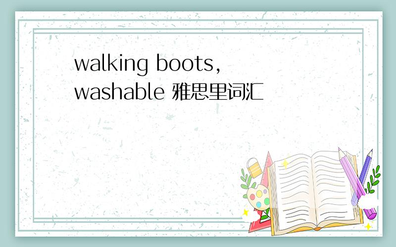 walking boots,washable 雅思里词汇