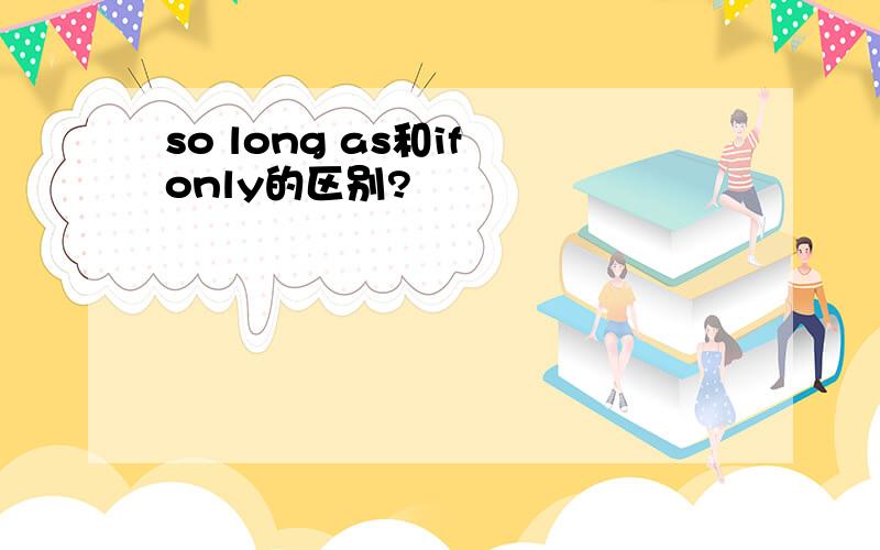 so long as和if only的区别?