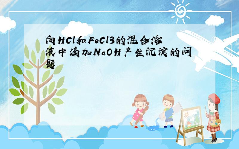 向HCl和FeCl3的混合溶液中滴加NaOH产生沉淀的问题