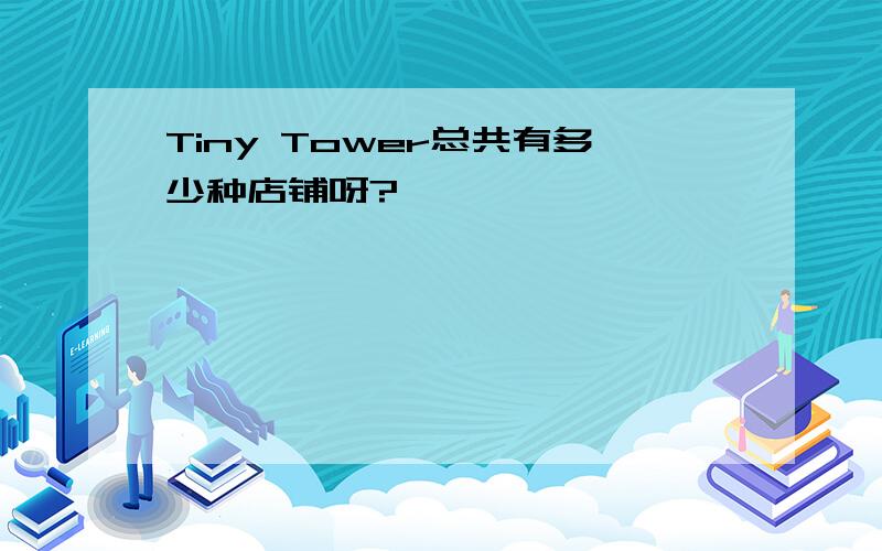 Tiny Tower总共有多少种店铺呀?