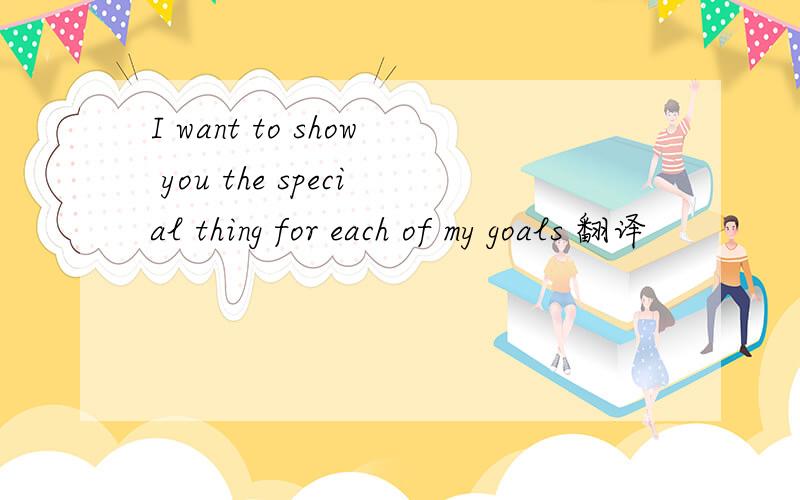 I want to show you the special thing for each of my goals 翻译