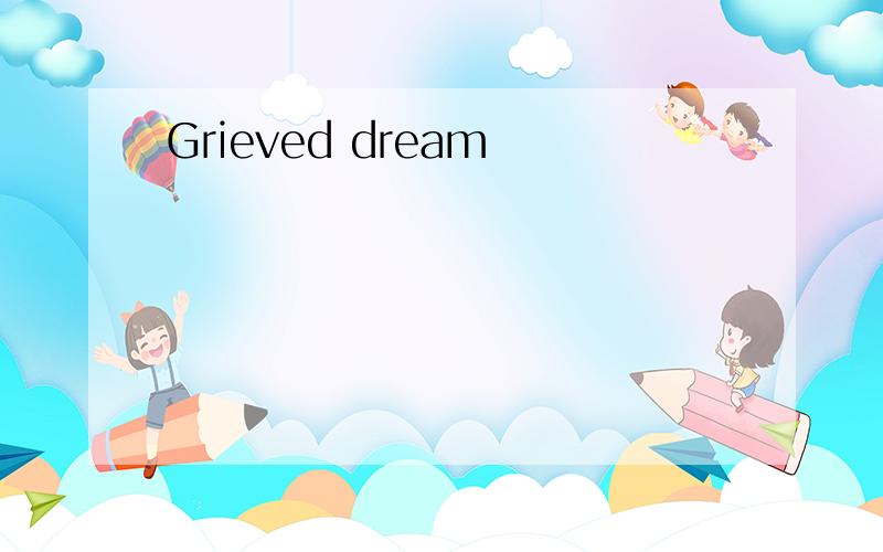 Grieved dream