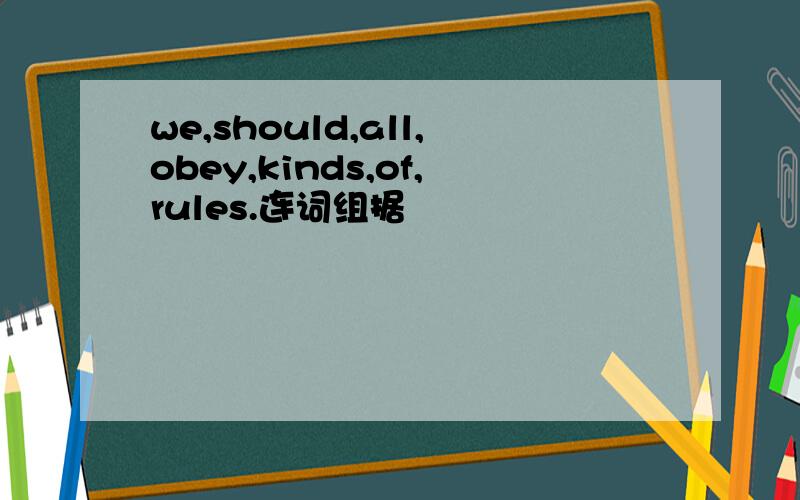 we,should,all,obey,kinds,of,rules.连词组据
