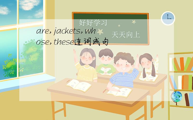 are,jackets,whose,these连词成句