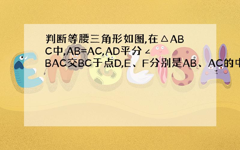 判断等腰三角形如图,在△ABC中,AB=AC,AD平分∠BAC交BC于点D,E、F分别是AB、AC的中点.△DEF是等腰