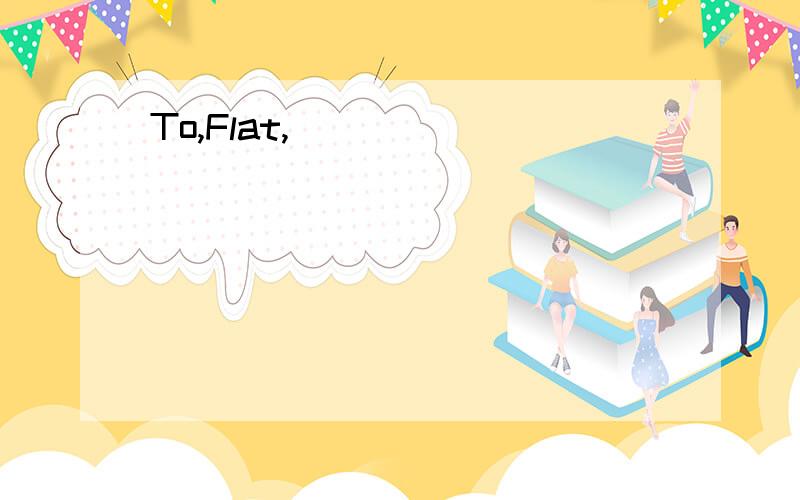 To,Flat,