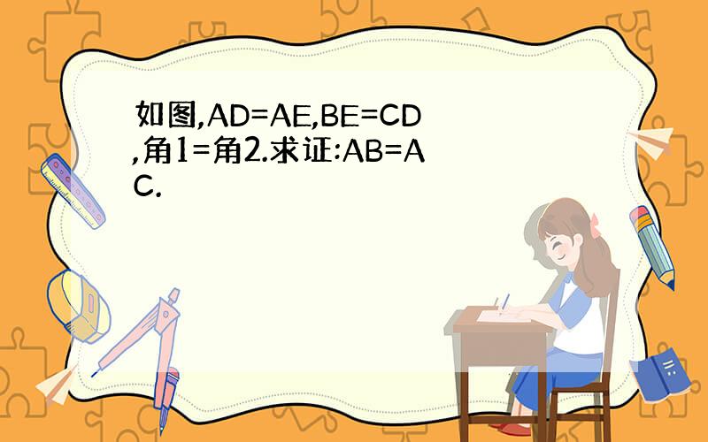 如图,AD=AE,BE=CD,角1=角2.求证:AB=AC.