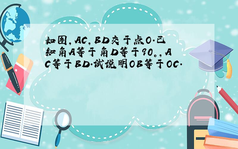 如图,AC,BD交于点O.已知角A等于角D等于90°,AC等于BD.试说明OB等于OC.
