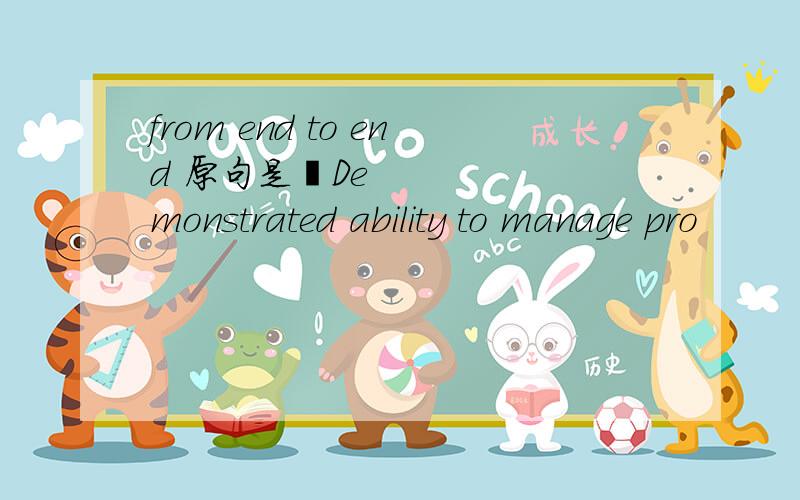 from end to end 原句是•Demonstrated ability to manage pro